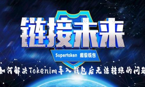 如何解决Tokenim导入钱包后无法转账的问题