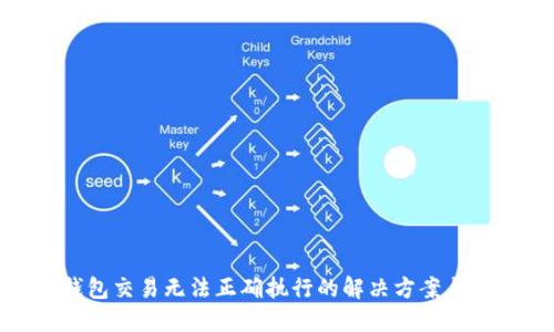  TP钱包交易无法正确执行的解决方案与指南 